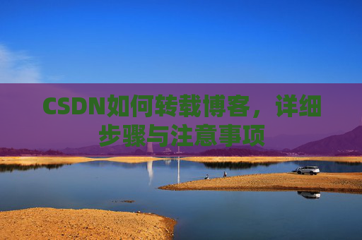 CSDN如何转载博客，详细步骤与注意事项